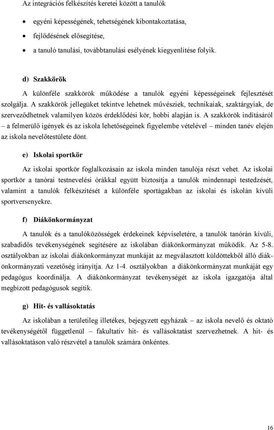 A szakkörök jellegüket tekintve lehetnek művésziek, technikaiak, szaktárgyiak, de szerveződhetnek valamilyen közös érdeklődési kör, hobbi alapján is.