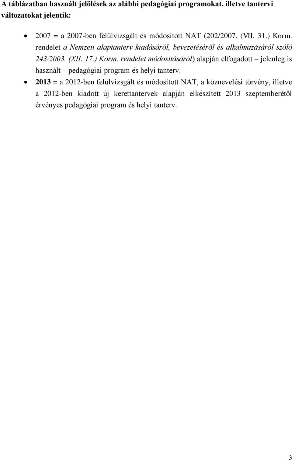 2013 = a 2012-ben felülvizsgált és módosított NAT, a köznevelési törvény, illetve a 2012-ben kiadott új kerettantervek alapján elkészített 2013