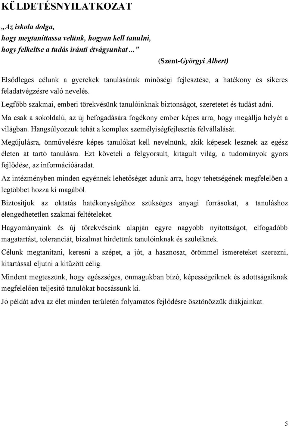 Legfőbb szakmai, emberi törekvésünk tanulóinknak biztonságot, szeretetet és tudást adni. Ma csak a sokoldalú, az új befogadására fogékony ember képes arra, hogy megállja helyét a világban.