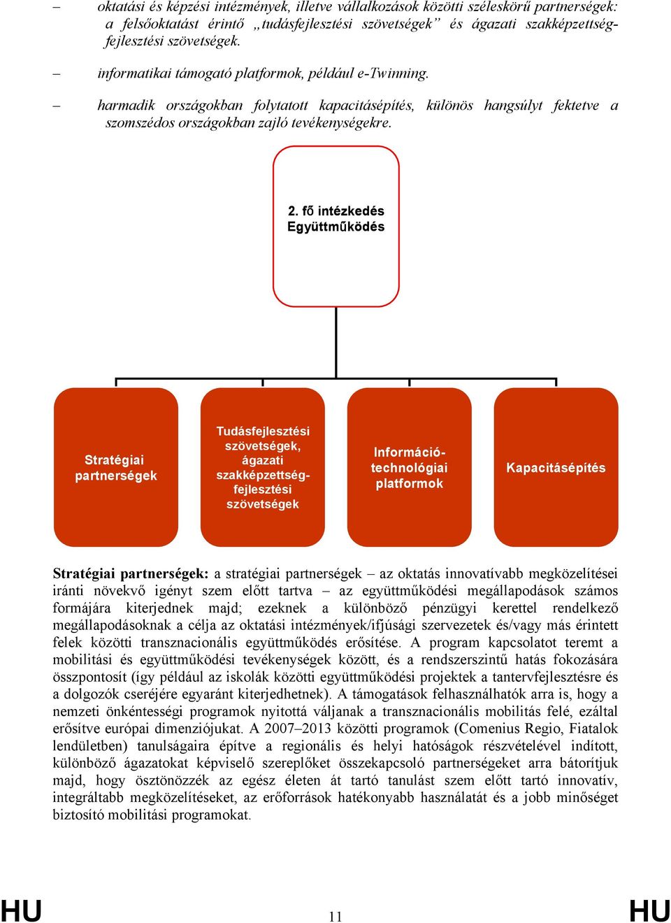 fő intézkedés Együttműködés Stratégiai partnerségek Információtechnológiai platformok Tudásfejlesztési szövetségek, ágazati szakképzettségfejlesztési szövetségek Kapacitásépítés Stratégiai