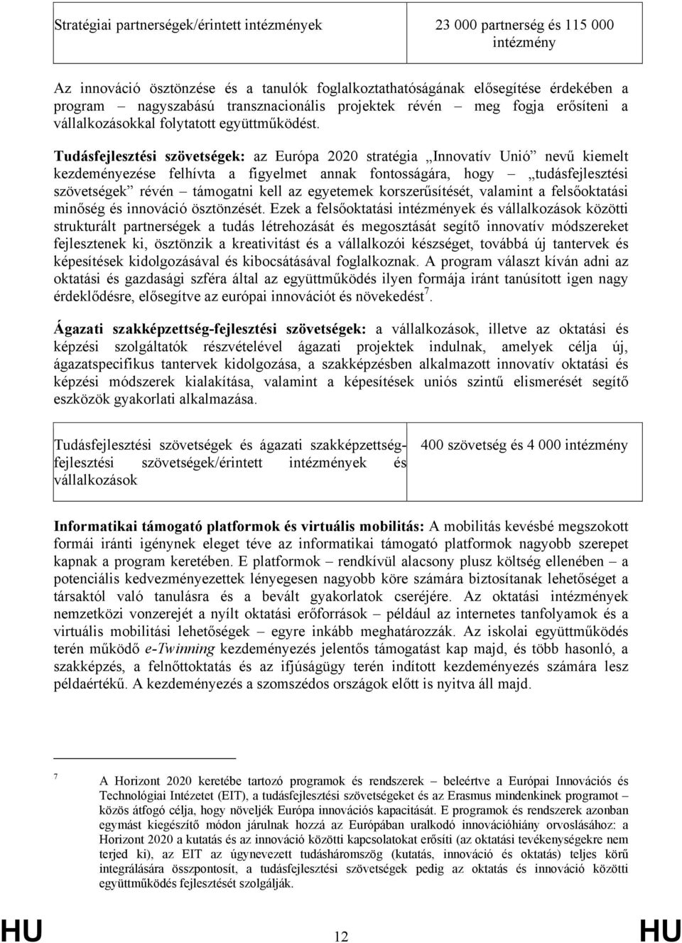 Tudásfejlesztési szövetségek: az Európa 2020 stratégia Innovatív Unió nevű kiemelt kezdeményezése felhívta a figyelmet annak fontosságára, hogy tudásfejlesztési szövetségek révén támogatni kell az