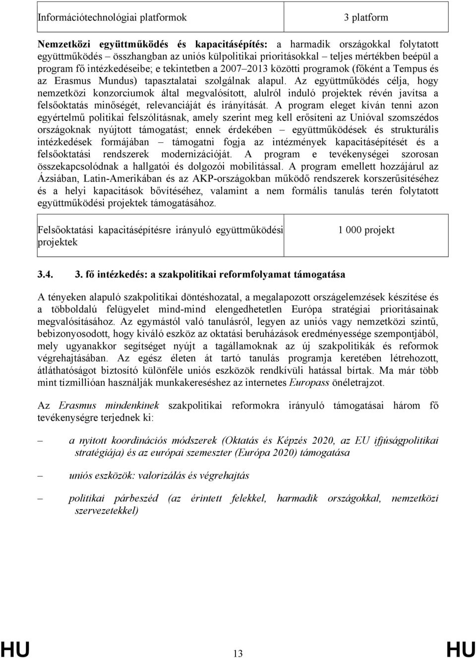 Az együttműködés célja, hogy nemzetközi konzorciumok által megvalósított, alulról induló projektek révén javítsa a felsőoktatás minőségét, relevanciáját és irányítását.