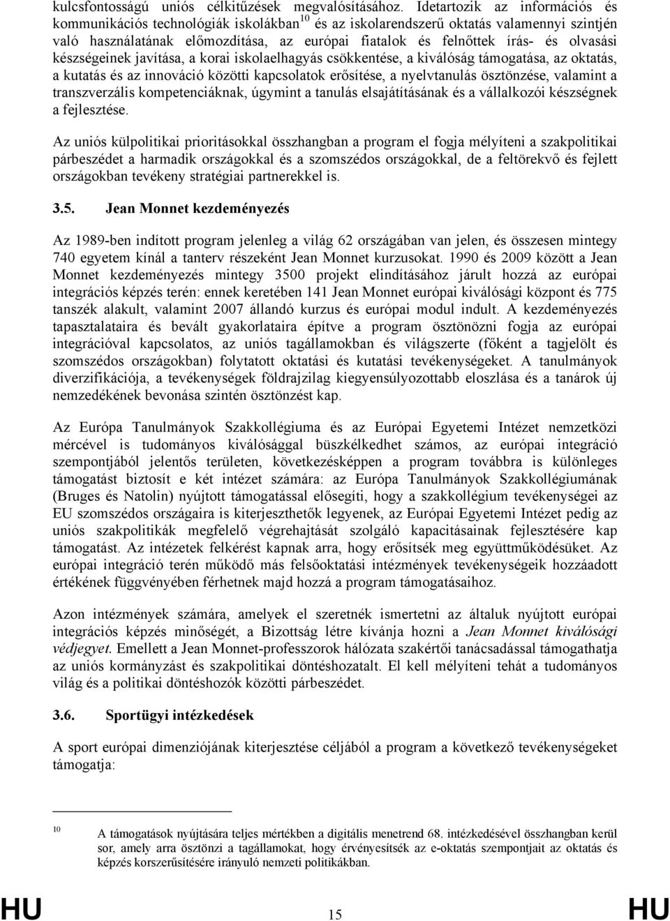 olvasási készségeinek javítása, a korai iskolaelhagyás csökkentése, a kiválóság támogatása, az oktatás, a kutatás és az innováció közötti kapcsolatok erősítése, a nyelvtanulás ösztönzése, valamint a