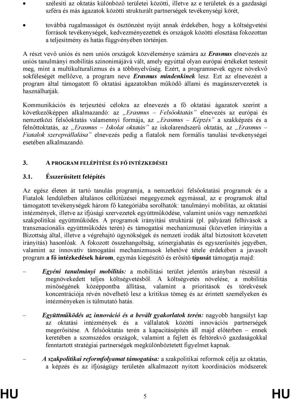 A részt vevő uniós és nem uniós országok közvéleménye számára az Erasmus elnevezés az uniós tanulmányi mobilitás szinonimájává vált, amely egyúttal olyan európai értékeket testesít meg, mint a