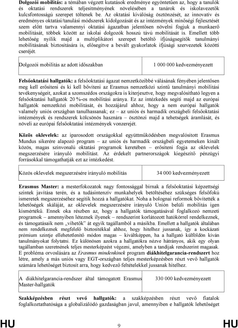 Az oktatási kiválóság ösztönzését, az innovatív és eredményes oktatási/tanulási módszerek kidolgozását és az intézmények minőségi fejlesztését szem előtt tartva valamennyi oktatási ágazatban