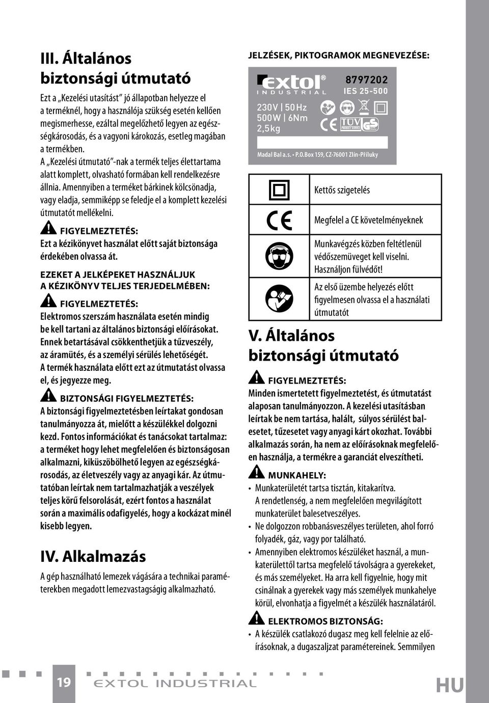 Amennyiben a terméket bárkinek kölcsönadja, vagy eladja, semmiképp se feledje el a komplett kezelési útmutatót mellékelni.