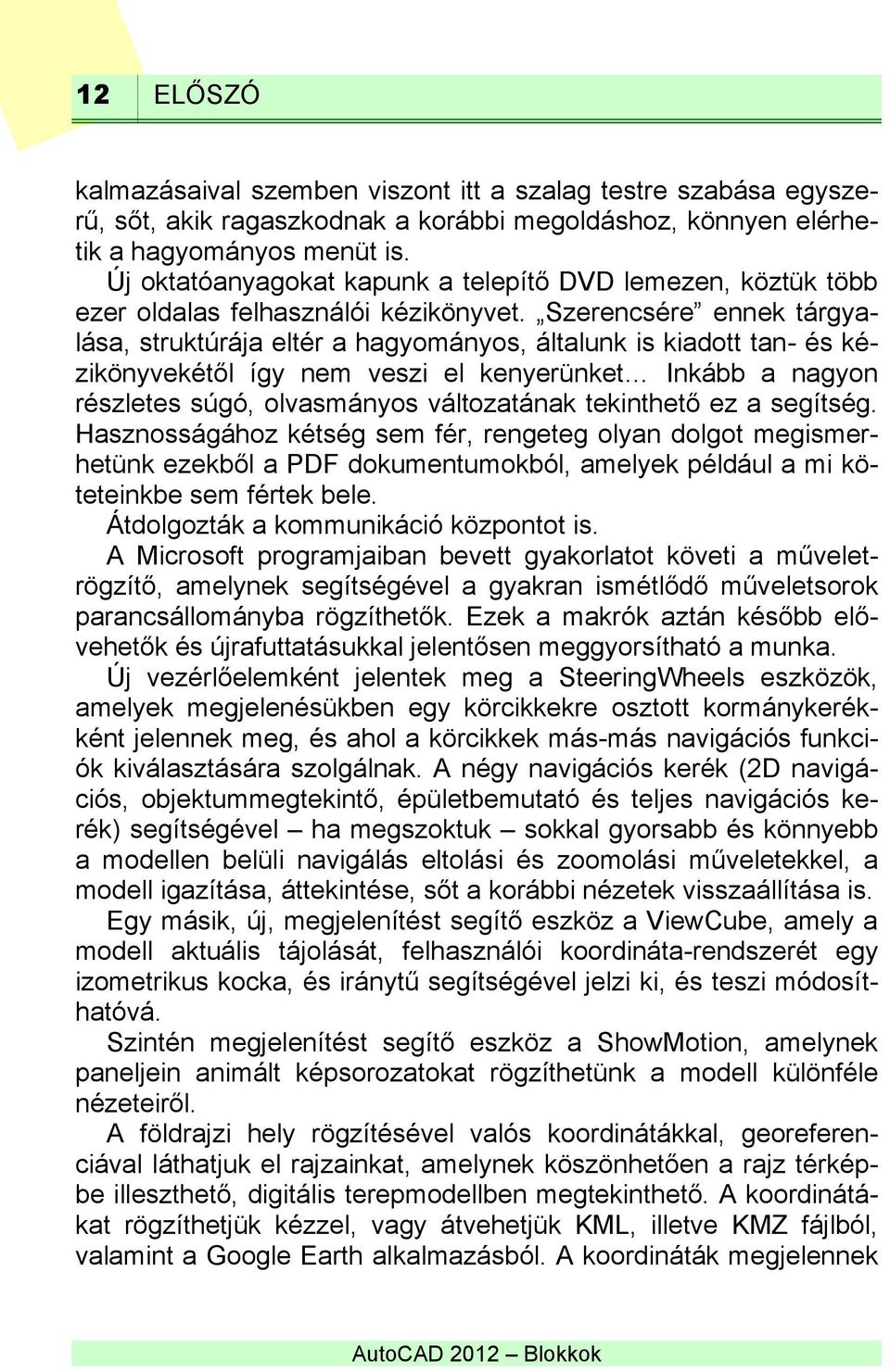 Szerencsére ennek tárgyalása, struktúrája eltér a hagyományos, általunk is kiadott tan- és kézikönyvekétől így nem veszi el kenyerünket Inkább a nagyon részletes súgó, olvasmányos változatának