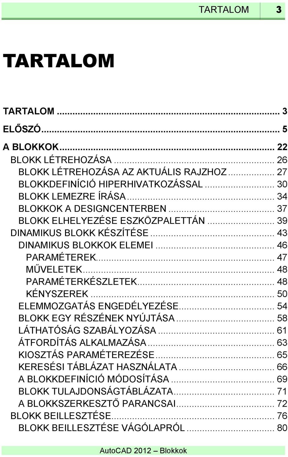 .. 48 PARAMÉTERKÉSZLETEK... 48 KÉNYSZEREK... 50 ELEMMOZGATÁS ENGEDÉLYEZÉSE... 54 BLOKK EGY RÉSZÉNEK NYÚJTÁSA... 58 LÁTHATÓSÁG SZABÁLYOZÁSA... 61 ÁTFORDÍTÁS ALKALMAZÁSA.