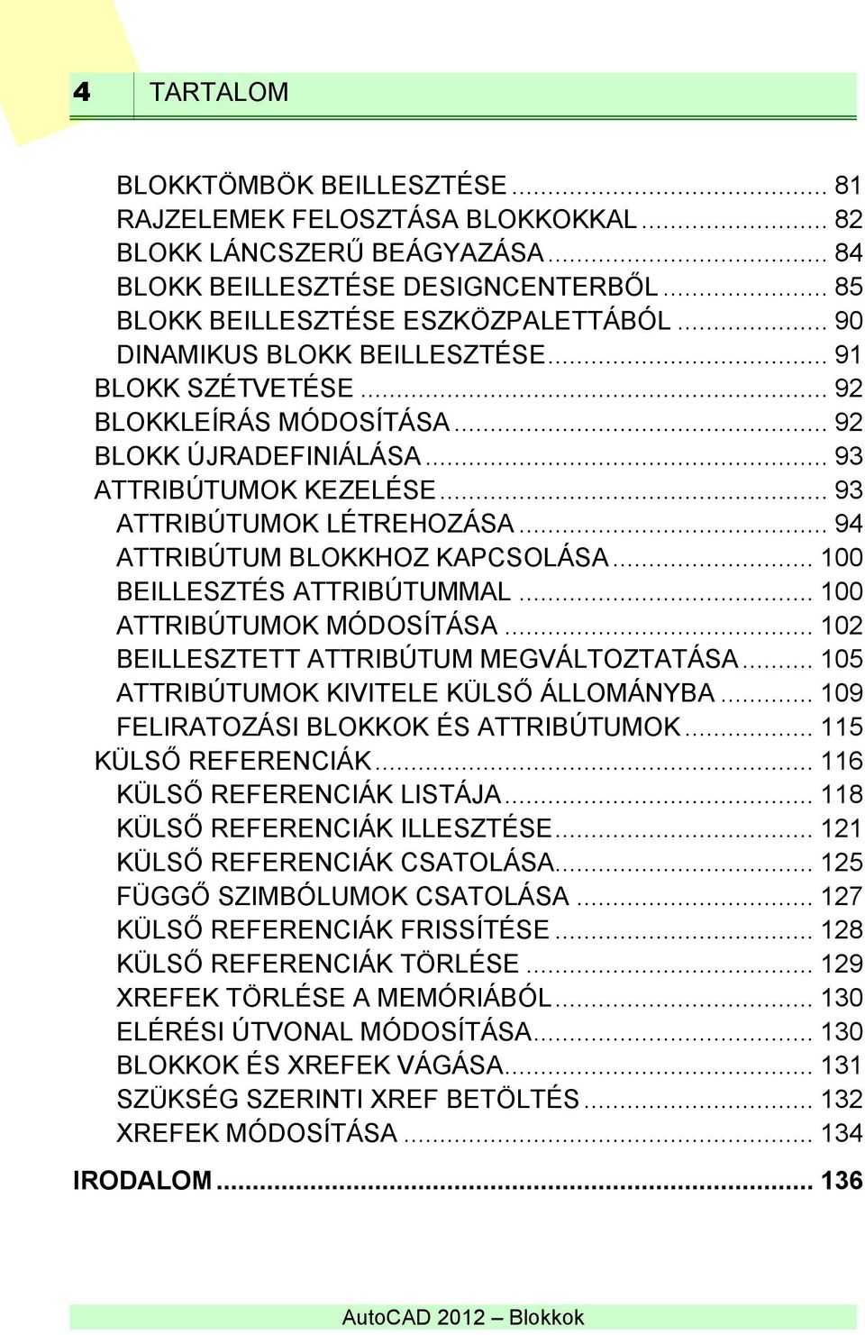 .. 94 ATTRIBÚTUM BLOKKHOZ KAPCSOLÁSA... 100 BEILLESZTÉS ATTRIBÚTUMMAL... 100 ATTRIBÚTUMOK MÓDOSÍTÁSA... 102 BEILLESZTETT ATTRIBÚTUM MEGVÁLTOZTATÁSA... 105 ATTRIBÚTUMOK KIVITELE KÜLSŐ ÁLLOMÁNYBA.