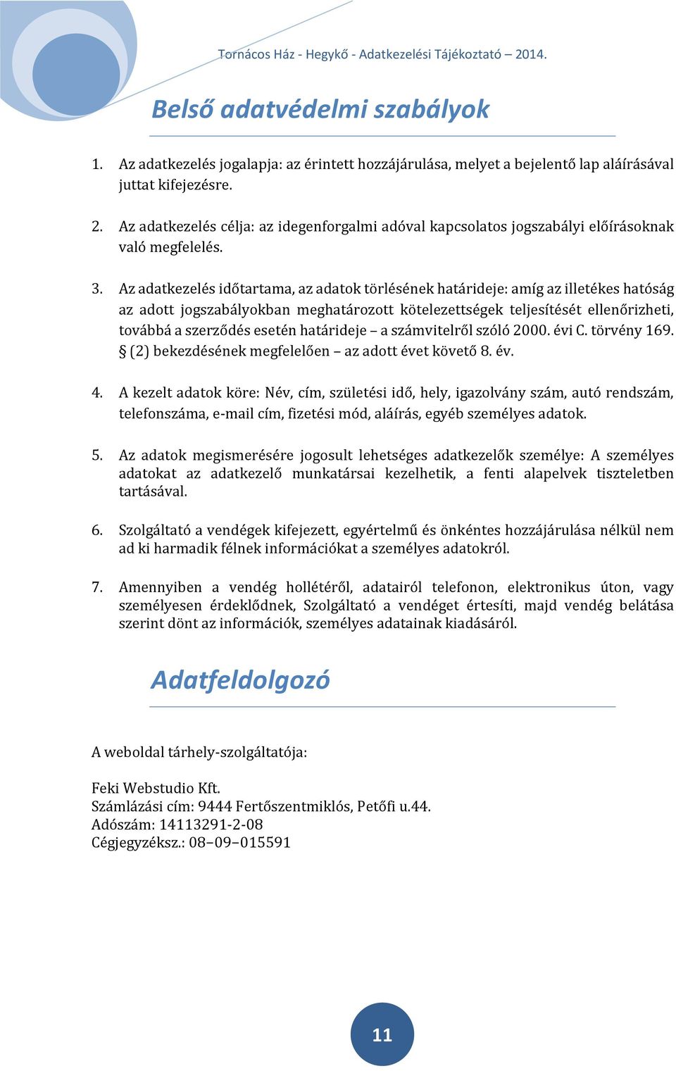 Az adatkezelés időtartama, az adatok törlésének határideje: amíg az illetékes hatóság az adott jogszabályokban meghatározott kötelezettségek teljesítését ellenőrizheti, továbbá a szerződés esetén