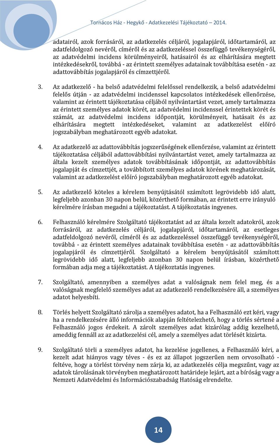 Az adatkezelő - ha belső adatvédelmi felelőssel rendelkezik, a belső adatvédelmi felelős útján - az adatvédelmi incidenssel kapcsolatos intézkedések ellenőrzése, valamint az érintett tájékoztatása