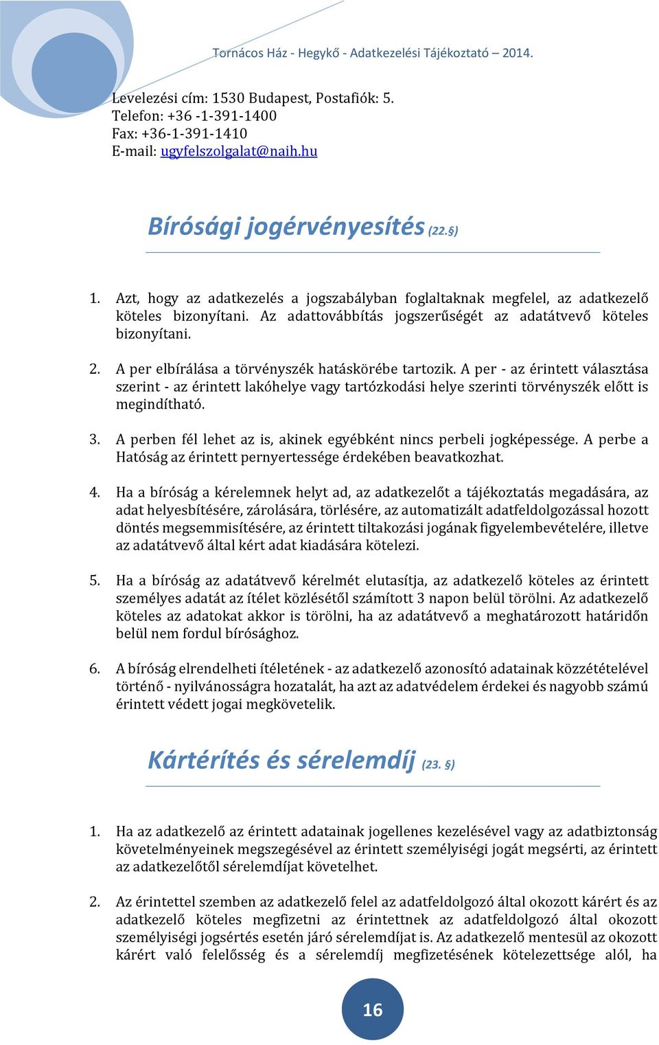 A per elbírálása a törvényszék hatáskörébe tartozik. A per - az érintett választása szerint - az érintett lakóhelye vagy tartózkodási helye szerinti törvényszék előtt is megindítható. 3.