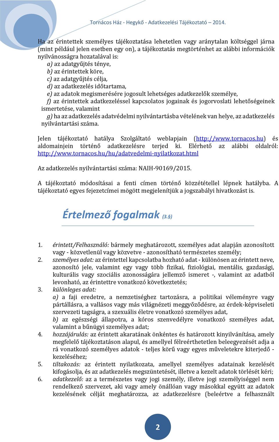 adatkezeléssel kapcsolatos jogainak és jogorvoslati lehetőségeinek ismertetése, valamint g) ha az adatkezelés adatvédelmi nyilvántartásba vételének van helye, az adatkezelés nyilvántartási száma.