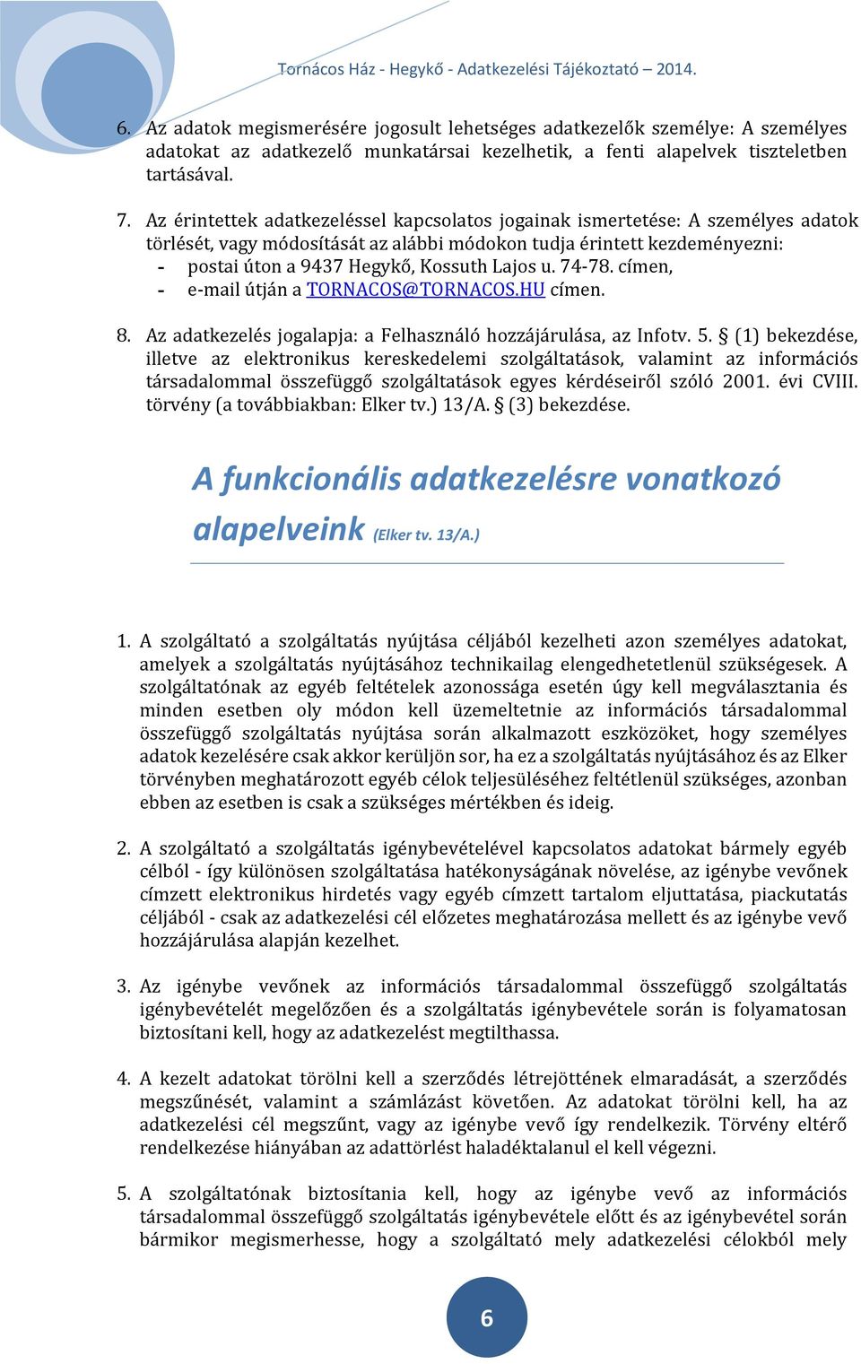 u. 74-78. címen, - e-mail útján a TORNACOS@TORNACOS.HU címen. 8. Az adatkezelés jogalapja: a Felhasználó hozzájárulása, az Infotv. 5.