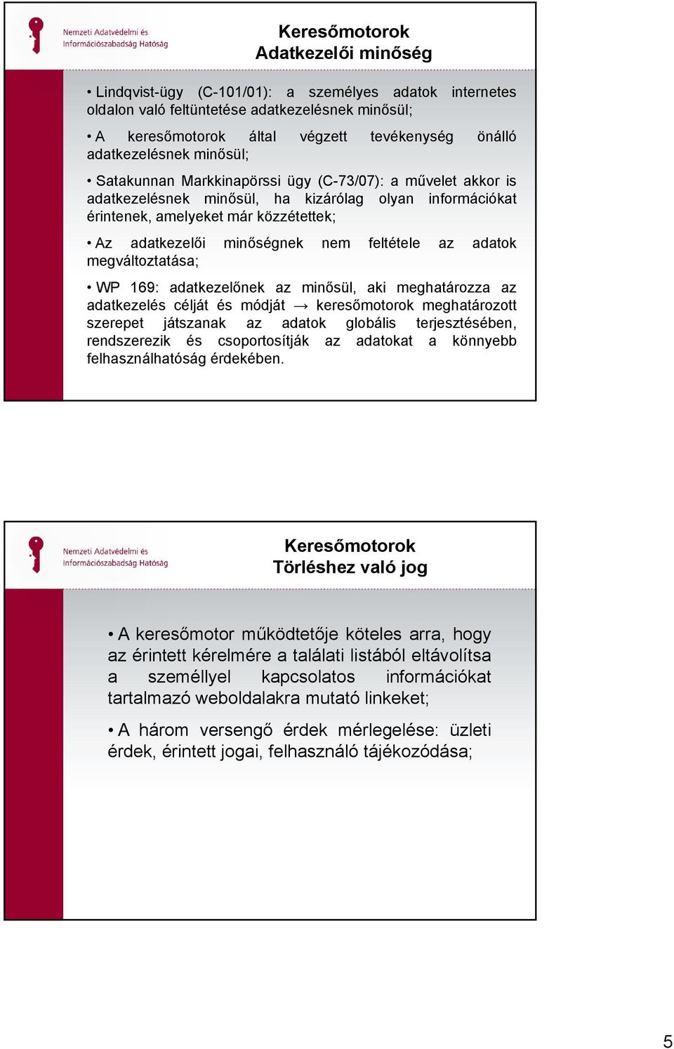 minőségnek nem feltétele az adatok megváltoztatása; WP 169: adatkezelőnek az minősül, aki meghatározza az adatkezelés célját és módját keresőmotorok meghatározott szerepet játszanak az adatok