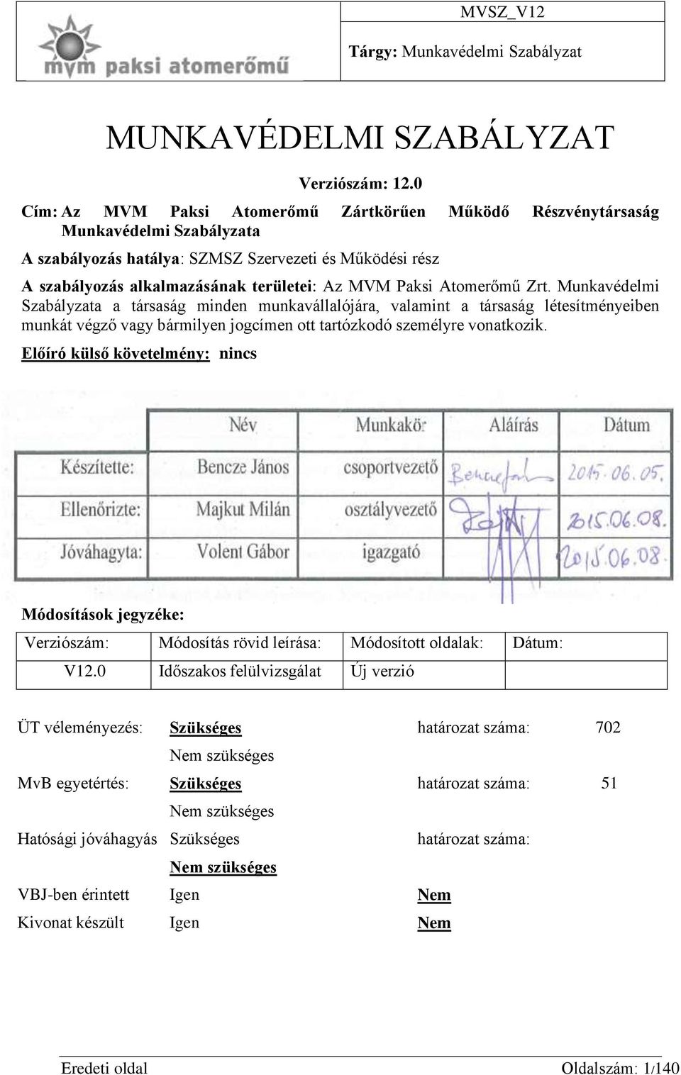 Atomerőmű Zrt. Munkavédelmi Szabályzata a társaság minden munkavállalójára, valamint a társaság létesítményeiben munkát végző vagy bármilyen jogcímen ott tartózkodó személyre vonatkozik.