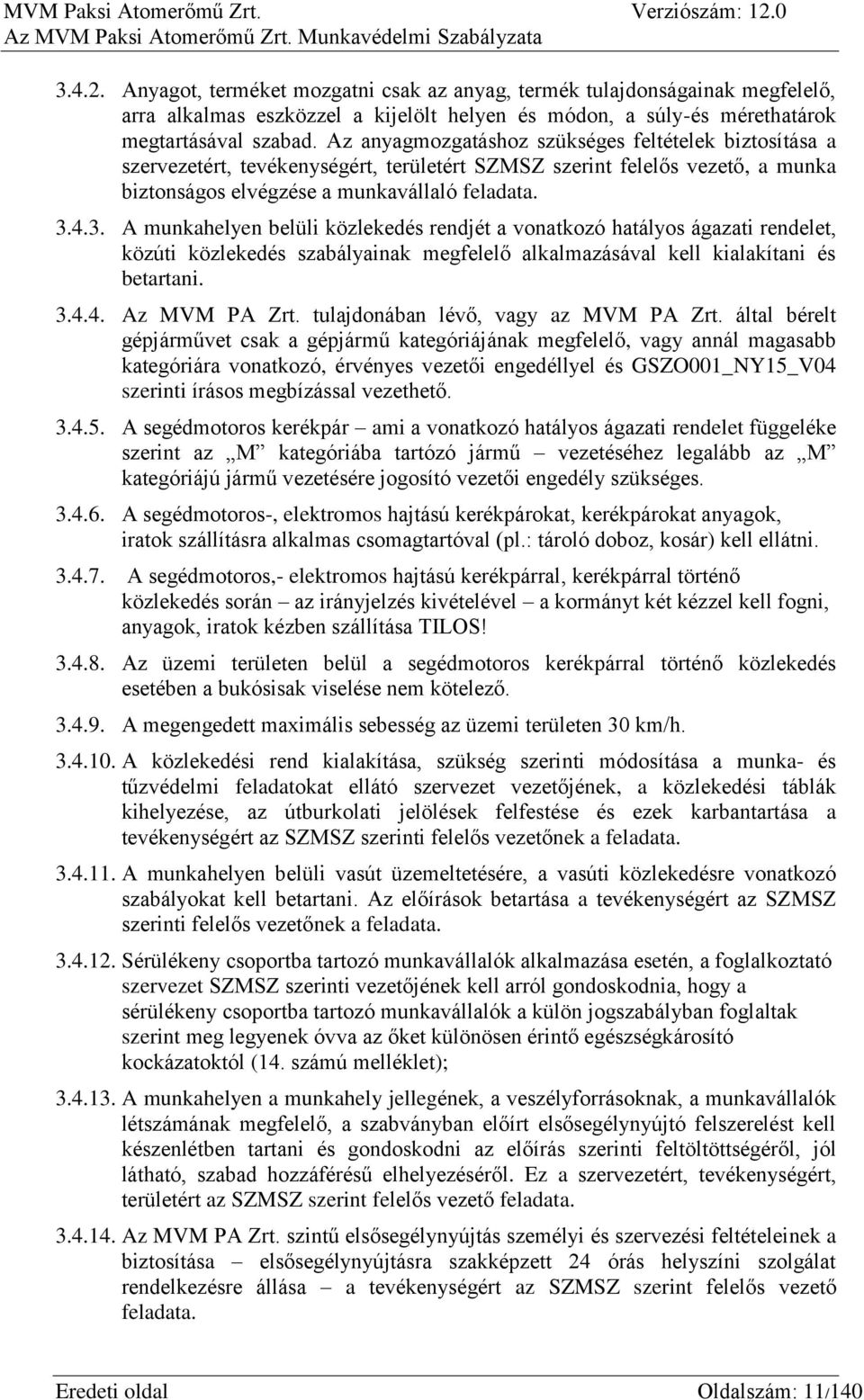 4.3. A munkahelyen belüli közlekedés rendjét a vonatkozó hatályos ágazati rendelet, közúti közlekedés szabályainak megfelelő alkalmazásával kell kialakítani és betartani. 3.4.4. Az MVM PA Zrt.