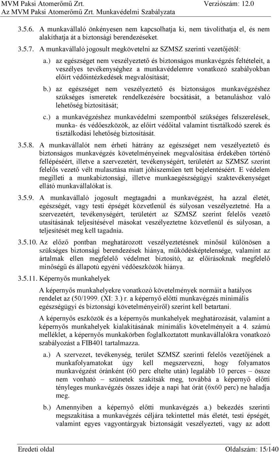 ) az egészséget nem veszélyeztető és biztonságos munkavégzés feltételeit, a veszélyes tevékenységhez a munkavédelemre vonatkozó szabályokban előírt védőintézkedések megvalósítását; b.