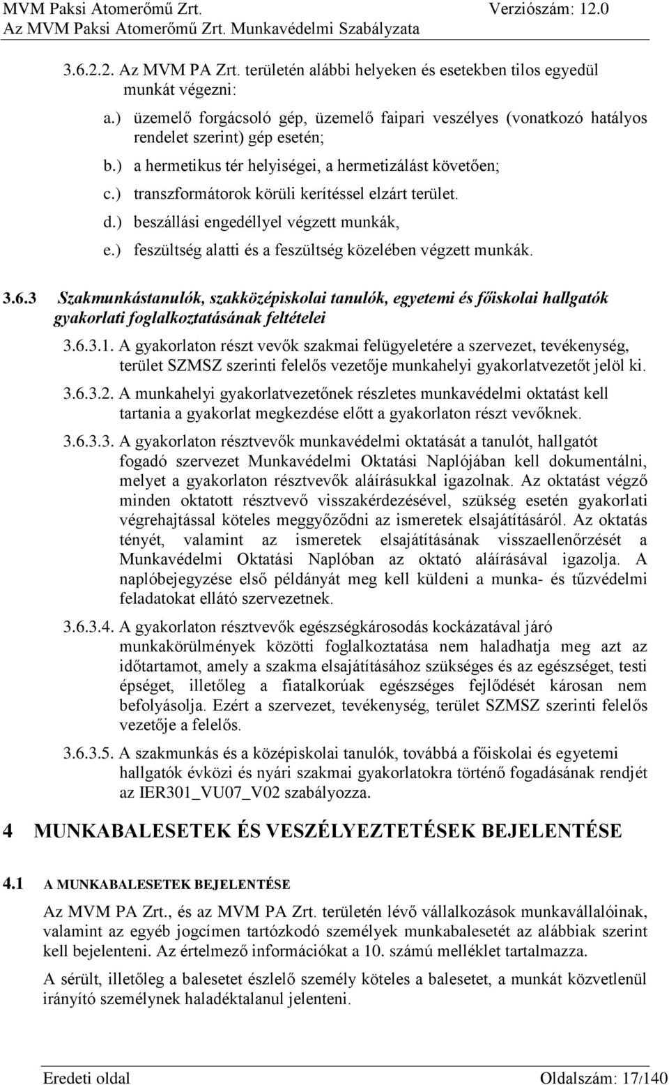 ) feszültség alatti és a feszültség közelében végzett munkák. 3.6.3 Szakmunkástanulók, szakközépiskolai tanulók, egyetemi és főiskolai hallgatók gyakorlati foglalkoztatásának feltételei 3.6.3.1.