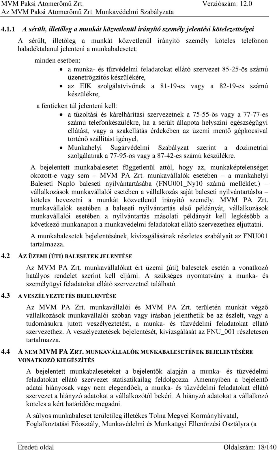 fentieken túl jelenteni kell: a tűzoltási és kárelhárítási szervezetnek a 75-55-ös vagy a 77-77-es számú telefonkészülékre, ha a sérült állapota helyszíni egészségügyi ellátást, vagy a szakellátás