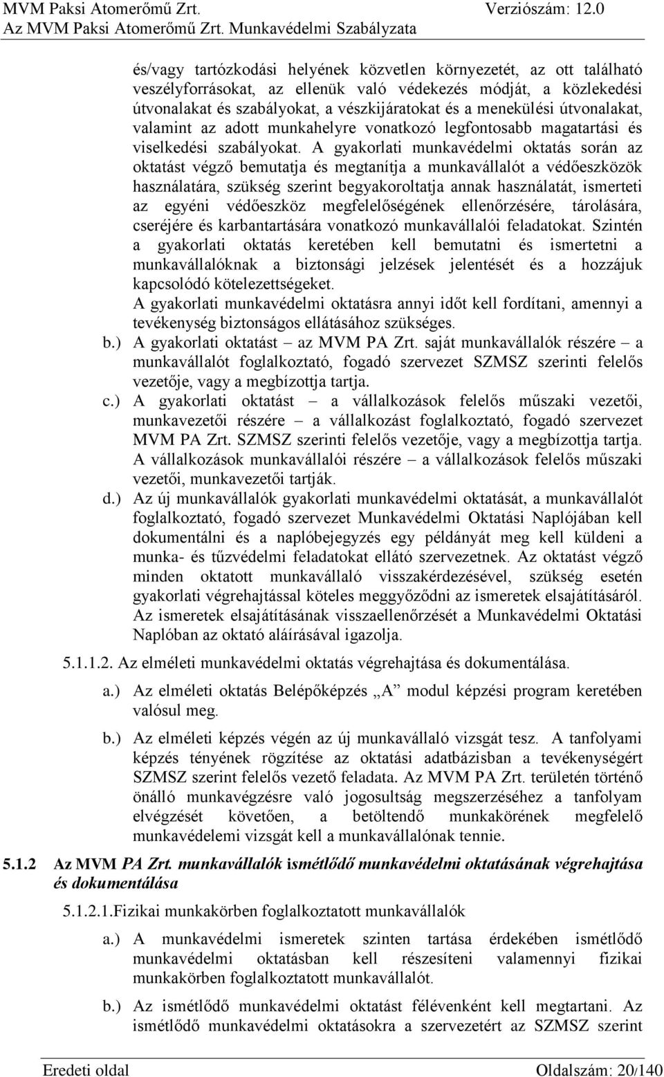 A gyakorlati munkavédelmi oktatás során az oktatást végző bemutatja és megtanítja a munkavállalót a védőeszközök használatára, szükség szerint begyakoroltatja annak használatát, ismerteti az egyéni