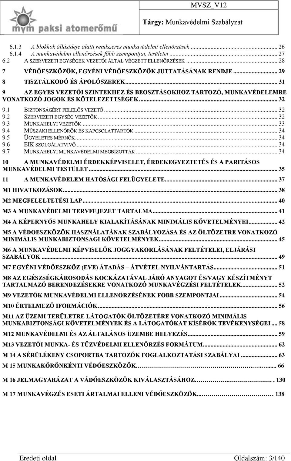 .. 31 9 AZ EGYES VEZETŐI SZINTEKHEZ ÉS BEOSZTÁSOKHOZ TARTOZÓ, MUNKAVÉDELEMRE VONATKOZÓ JOGOK ÉS KÖTELEZETTSÉGEK... 32 9.1 BIZTONSÁGÉRT FELELŐS VEZETŐ... 32 9.2 SZERVEZETI EGYSÉG VEZETŐK... 32 9.3 MUNKAHELYI VEZETŐK.