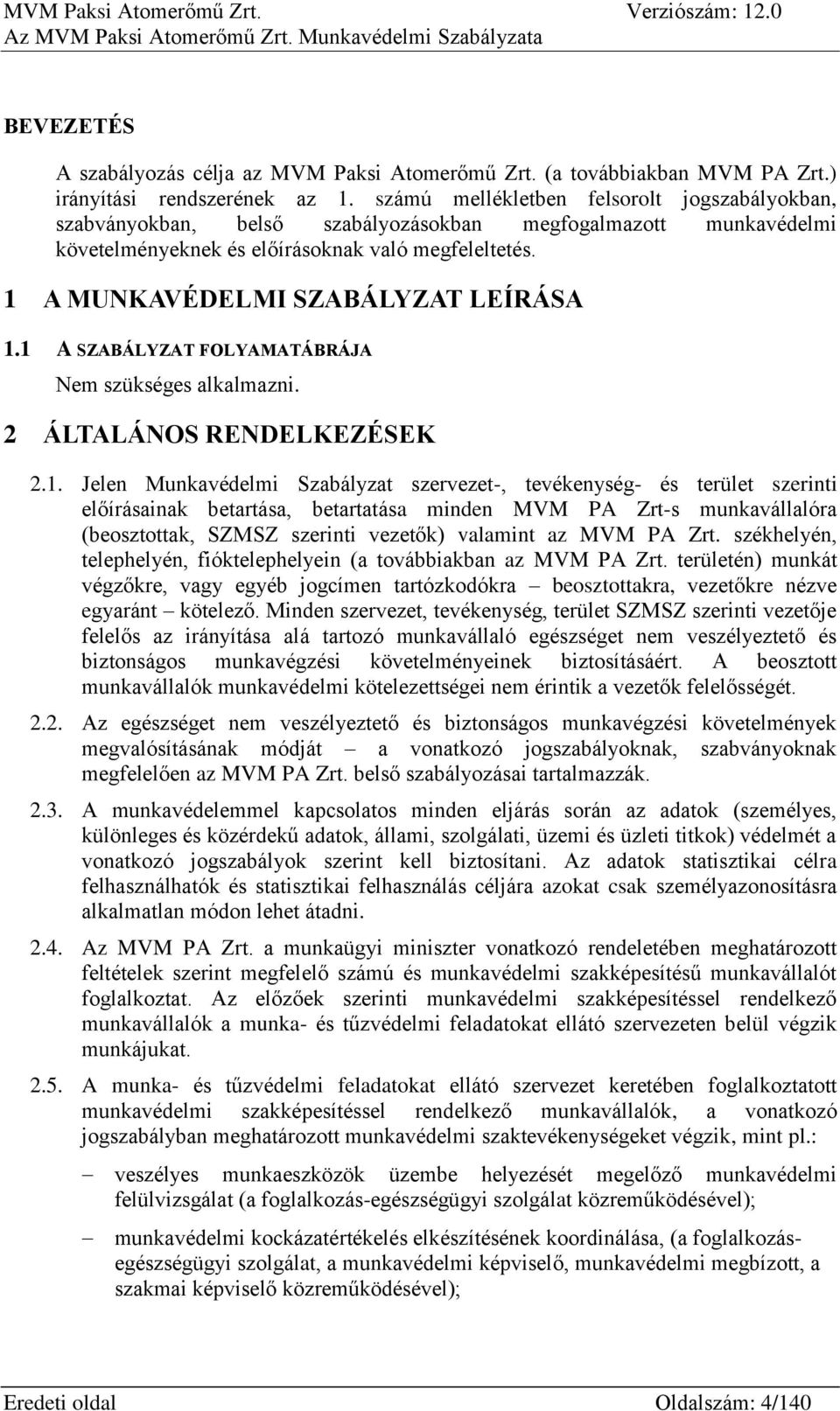 1 A MUNKAVÉDELMI SZABÁLYZAT LEÍRÁSA 1.1 A SZABÁLYZAT FOLYAMATÁBRÁJA Nem szükséges alkalmazni. 2 ÁLTALÁNOS RENDELKEZÉSEK 2.1. Jelen Munkavédelmi Szabályzat szervezet-, tevékenység- és terület szerinti