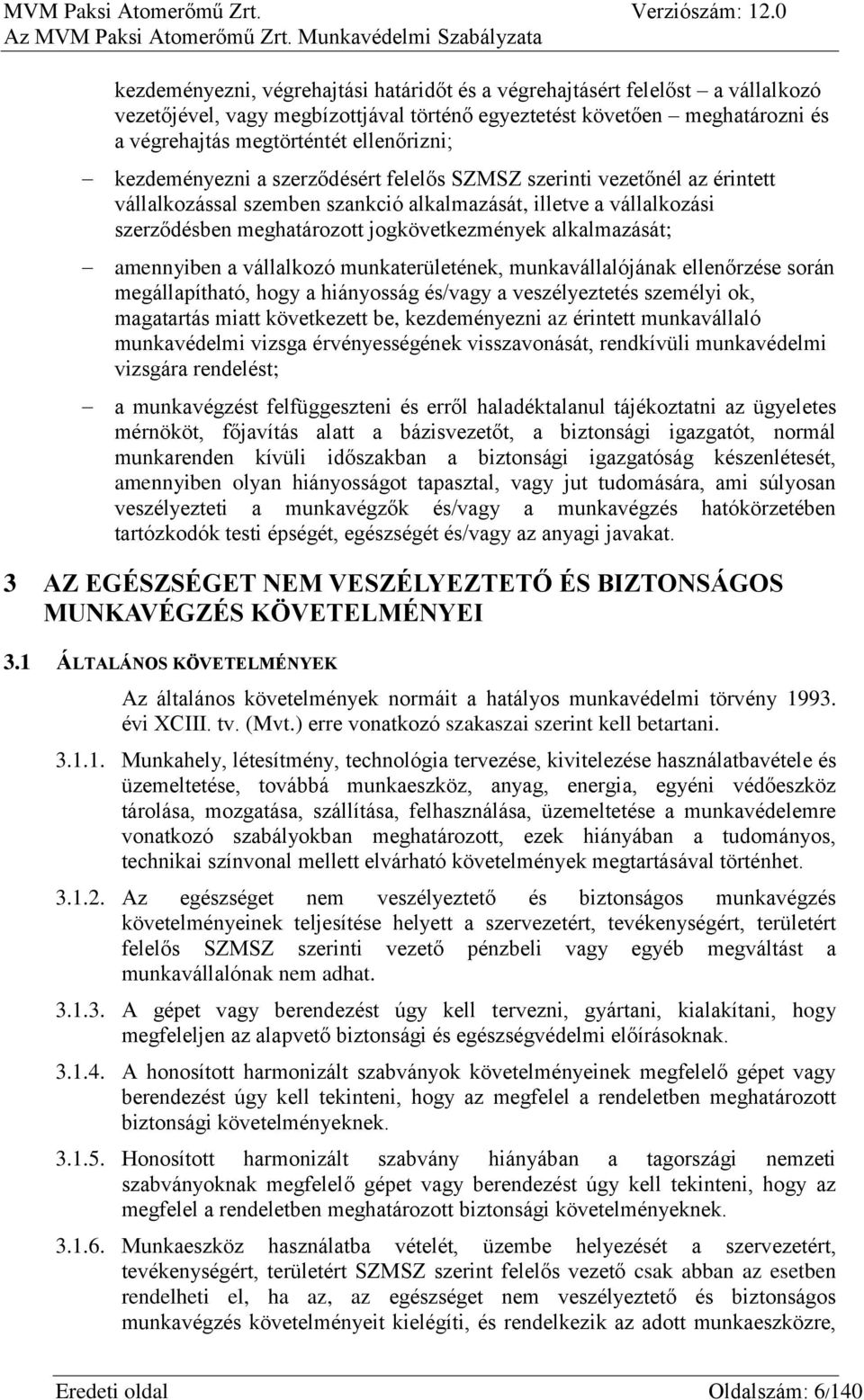 alkalmazását; amennyiben a vállalkozó munkaterületének, munkavállalójának ellenőrzése során megállapítható, hogy a hiányosság és/vagy a veszélyeztetés személyi ok, magatartás miatt következett be,