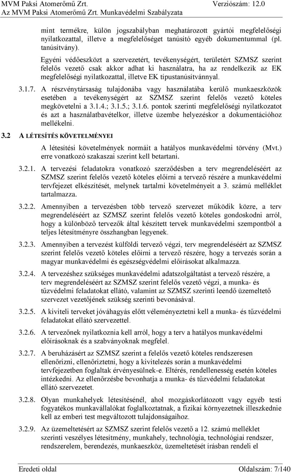 típustanúsítvánnyal. 3.1.7. A részvénytársaság tulajdonába vagy használatába kerülő munkaeszközök esetében a tevékenységért az SZMSZ szerint felelős vezető köteles megkövetelni a 3.1.4.; 3.1.5.; 3.1.6.