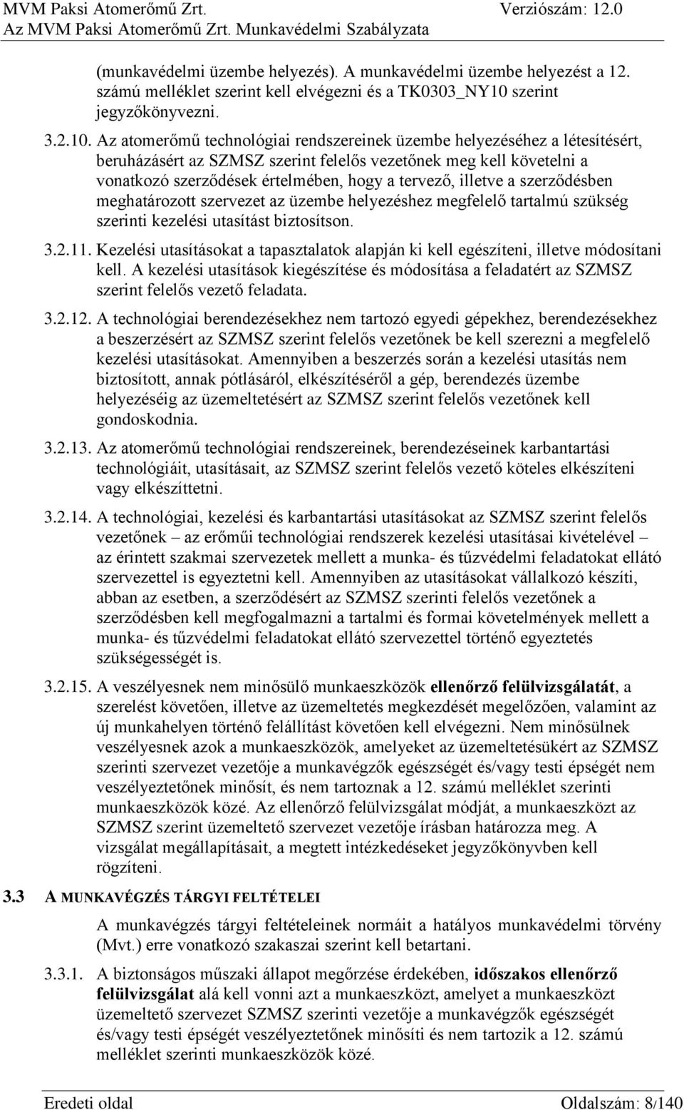 Az atomerőmű technológiai rendszereinek üzembe helyezéséhez a létesítésért, beruházásért az SZMSZ szerint felelős vezetőnek meg kell követelni a vonatkozó szerződések értelmében, hogy a tervező,