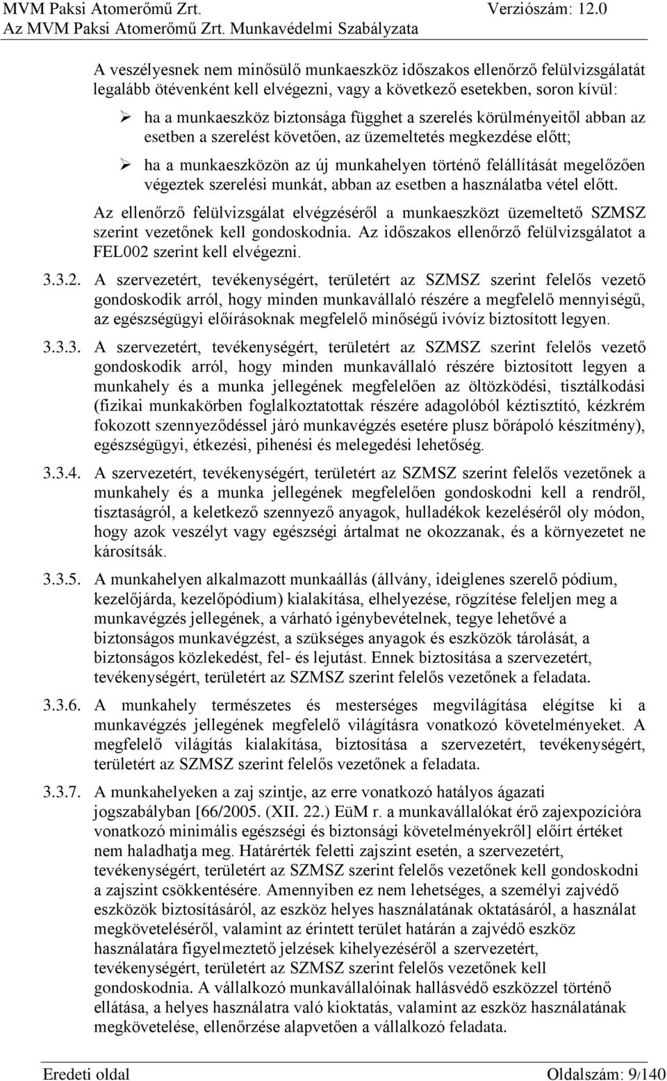 az esetben a használatba vétel előtt. Az ellenőrző felülvizsgálat elvégzéséről a munkaeszközt üzemeltető SZMSZ szerint vezetőnek kell gondoskodnia.