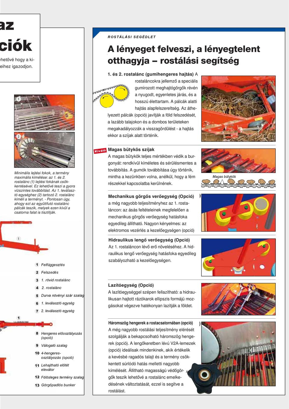 rostlánc (gumihengeres hjtás) rostláncokr jellemző speciális A rostláncok nyugodt, gumírozott meghjtógörgők révén egyenletes járás, hosszú nyugodt, egyenletes járás, és élettrtm vlmint speciális