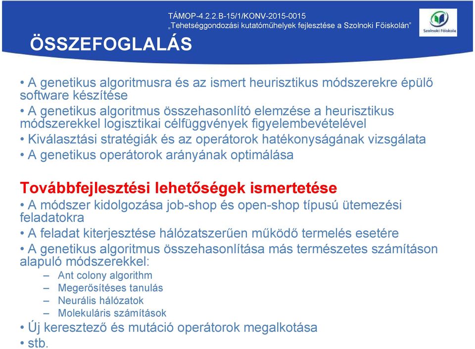 logisztikai célfüggvények figyelembevételével Kiválasztási stratégiák és az operátorok hatékonyságának vizsgálata A genetikus operátorok arányának optimálása Továbbfejlesztési lehetőségek