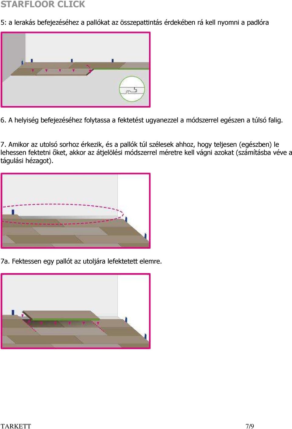 Amikor az utolsó sorhoz érkezik, és a pallók túl szélesek ahhoz, hogy teljesen (egészben) le lehessen fektetni ıket,