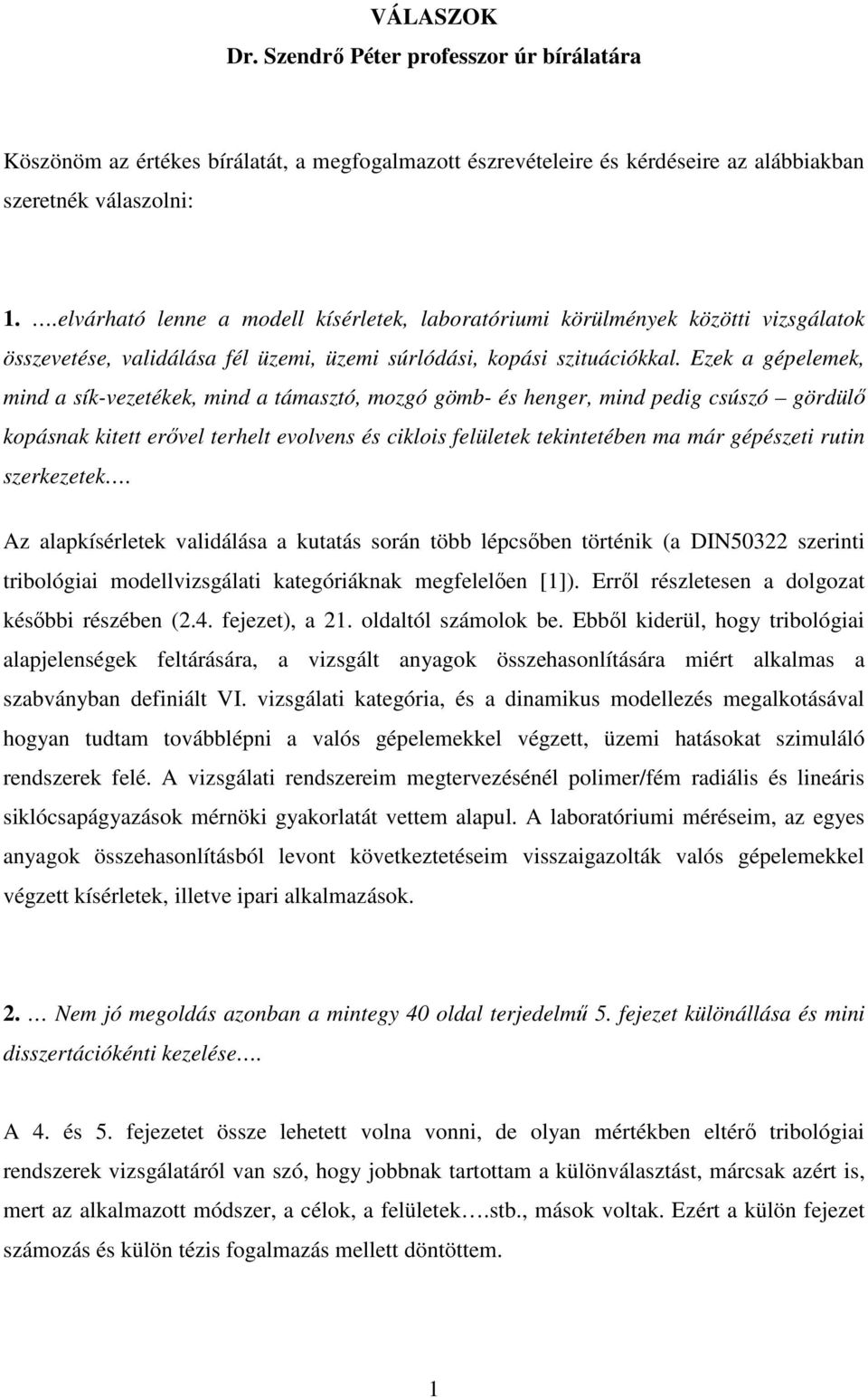 Ezek a gépelemek, mind a sík-vezetékek, mind a támasztó, mozgó gömb- és henger, mind pedig csúszó gördülő kopásnak kitett erővel terhelt evolvens és ciklois felületek tekintetében ma már gépészeti