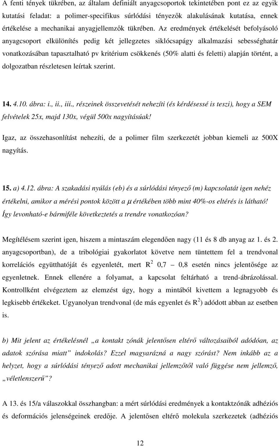 Az eredmények értékelését befolyásoló anyagcsoport elkülönítés pedig két jellegzetes siklócsapágy alkalmazási sebességhatár vonatkozásában tapasztalható pv kritérium csökkenés (50% alatti és feletti)