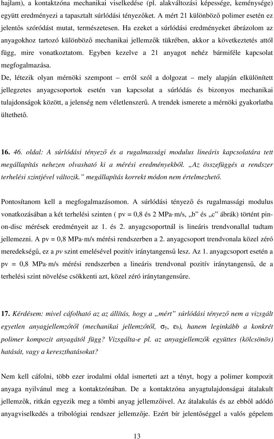 Ha ezeket a súrlódási eredményeket ábrázolom az anyagokhoz tartozó különböző mechanikai jellemzők tükrében, akkor a következtetés attól függ, mire vonatkoztatom.