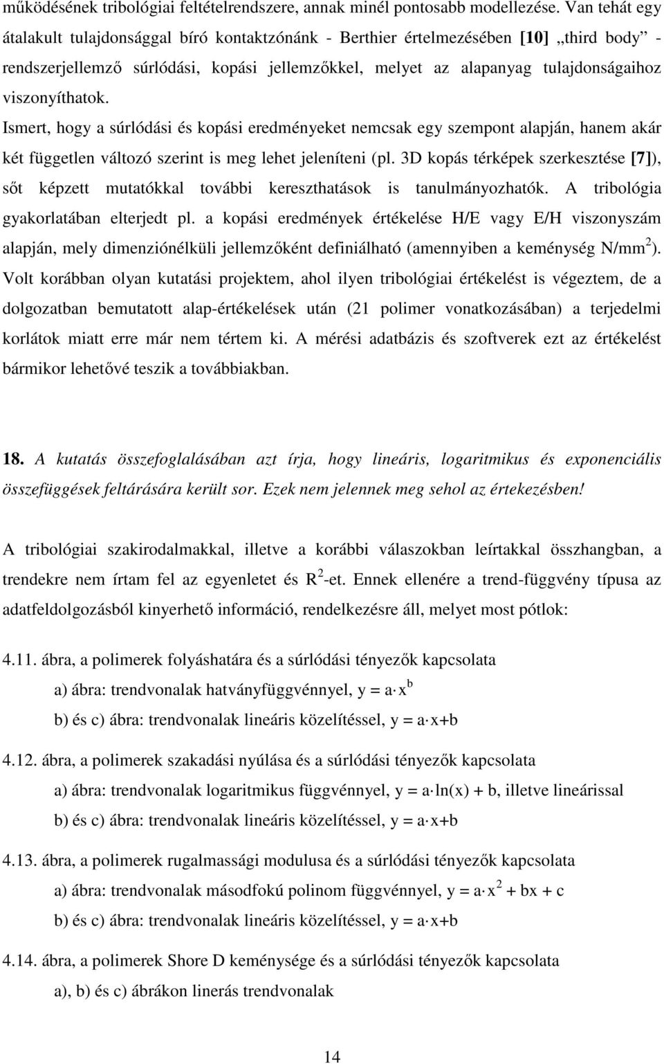 viszonyíthatok. Ismert, hogy a súrlódási és kopási eredményeket nemcsak egy szempont alapján, hanem akár két független változó szerint is meg lehet jeleníteni (pl.
