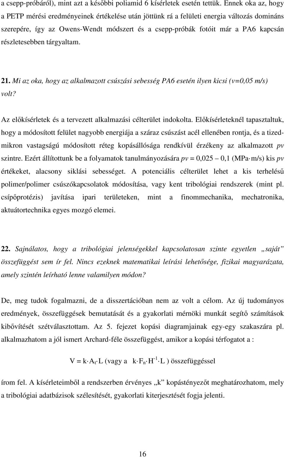 részletesebben tárgyaltam. 21. Mi az oka, hogy az alkalmazott csúszási sebesség PA6 esetén ilyen kicsi (v=0,05 m/s) volt? Az előkísérletek és a tervezett alkalmazási célterület indokolta.