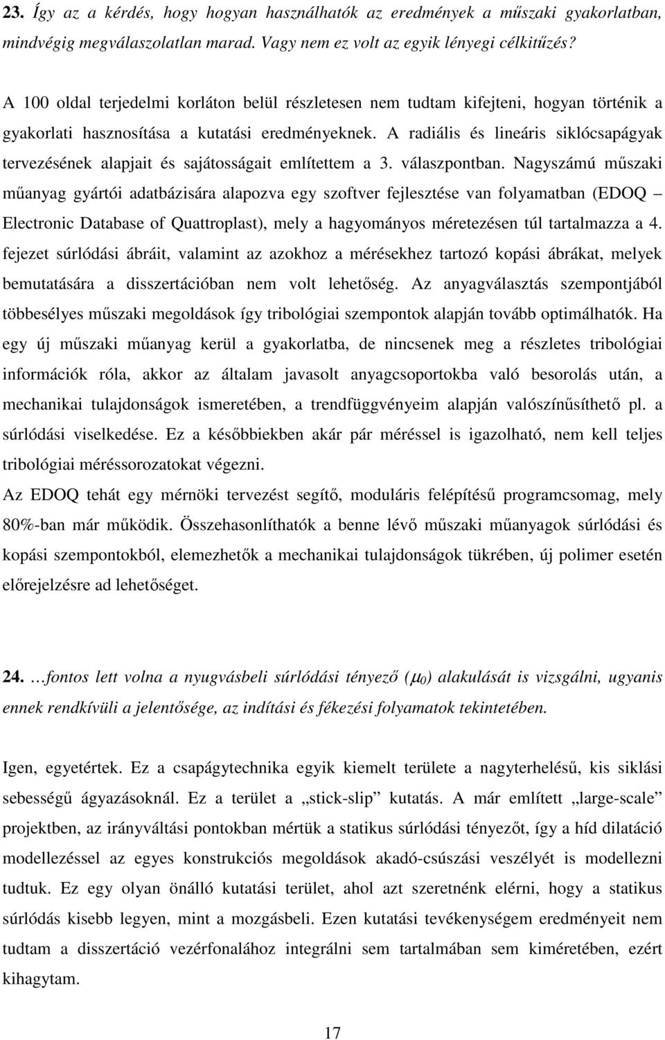 A radiális és lineáris siklócsapágyak tervezésének alapjait és sajátosságait említettem a 3. válaszpontban.