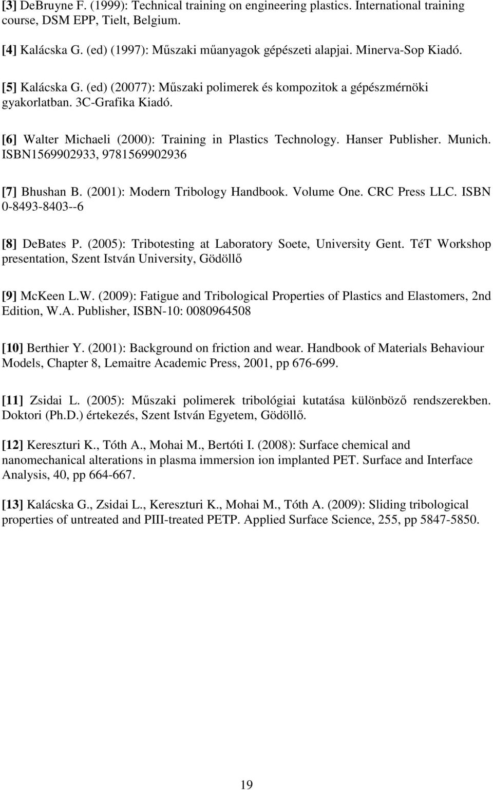 Hanser Publisher. Munich. ISBN1569902933, 9781569902936 [7] Bhushan B. (2001): Modern Tribology Handbook. Volume One. CRC Press LLC. ISBN 0-8493-8403--6 [8] DeBates P.