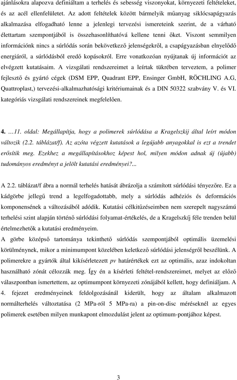 kellene tenni őket. Viszont semmilyen információnk nincs a súrlódás során bekövetkező jelenségekről, a csapágyazásban elnyelődő energiáról, a súrlódásból eredő kopásokról.