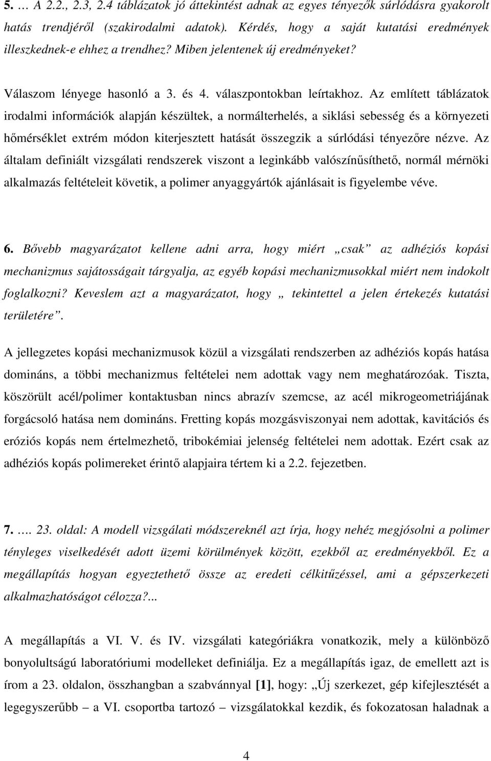 Az említett táblázatok irodalmi információk alapján készültek, a normálterhelés, a siklási sebesség és a környezeti hőmérséklet extrém módon kiterjesztett hatását összegzik a súrlódási tényezőre