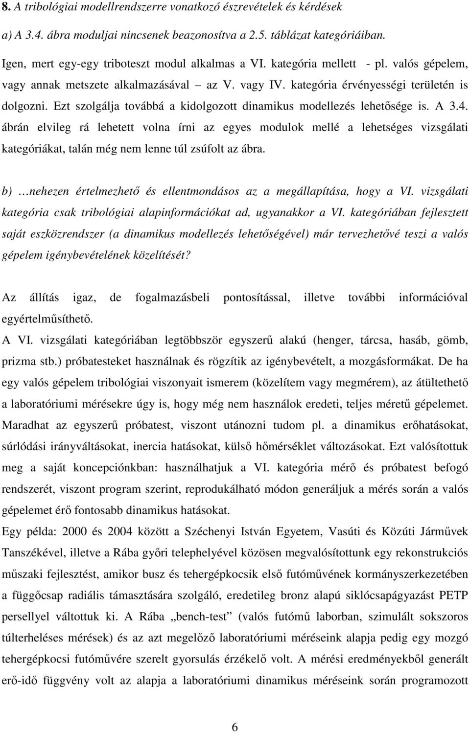 Ezt szolgálja továbbá a kidolgozott dinamikus modellezés lehetősége is. A 3.4.