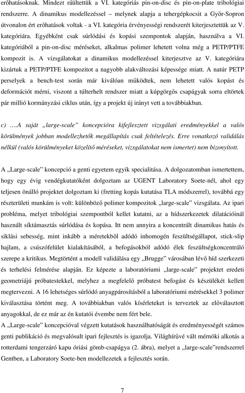 Egyébként csak súrlódási és kopási szempontok alapján, használva a VI. kategóriából a pin-on-disc méréseket, alkalmas polimer lehetett volna még a PETP/PTFE kompozit is.