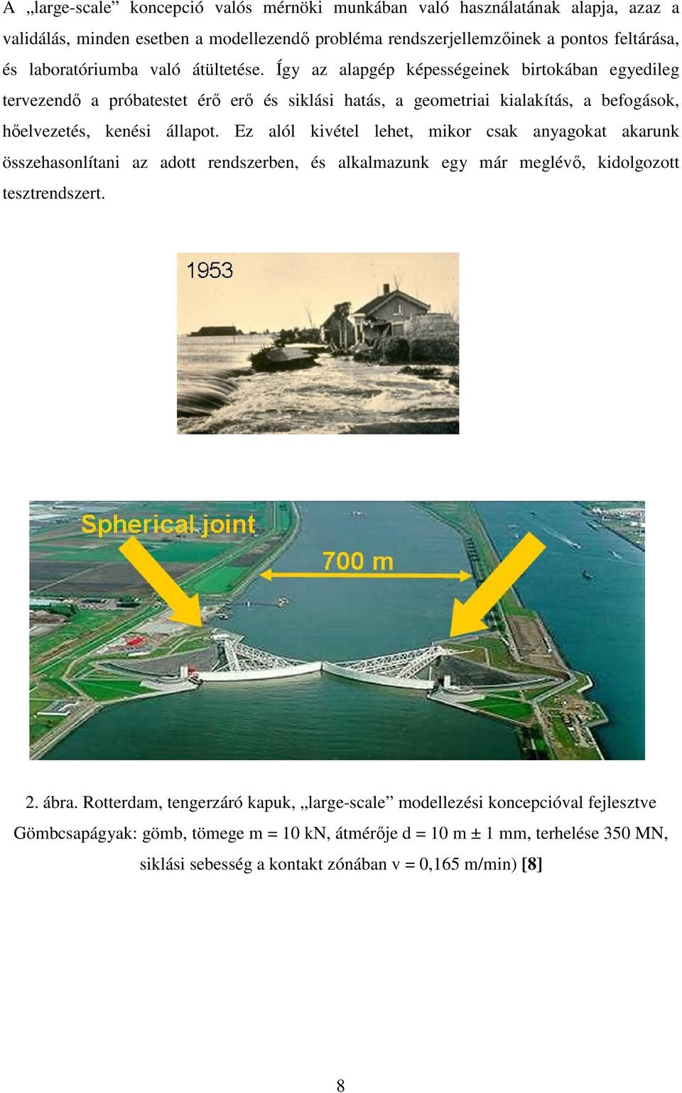 Így az alapgép képességeinek birtokában egyedileg tervezendő a próbatestet érő erő és siklási hatás, a geometriai kialakítás, a befogások, hőelvezetés, kenési állapot.