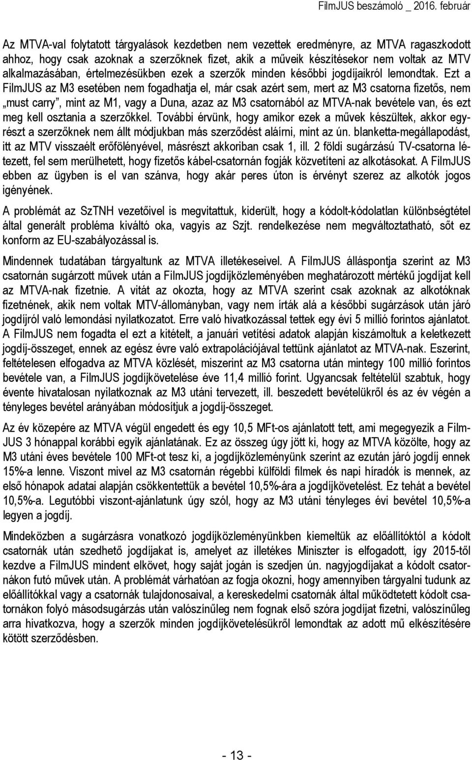 Ezt a FilmJUS az M3 esetében nem fogadhatja el, már csak azért sem, mert az M3 csatorna fizetıs, nem must carry, mint az M1, vagy a Duna, azaz az M3 csatornából az MTVA-nak bevétele van, és ezt meg