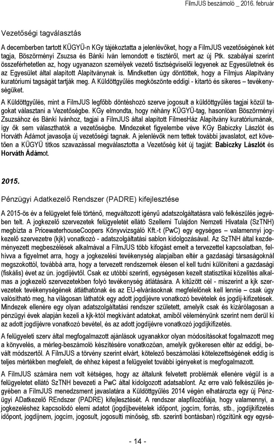 Mindketten úgy döntöttek, hogy a Filmjus Alapítvány kuratóriumi tagságát tartják meg. A Küldöttgyőlés megköszönte eddigi - kitartó és sikeres tevékenységüket.