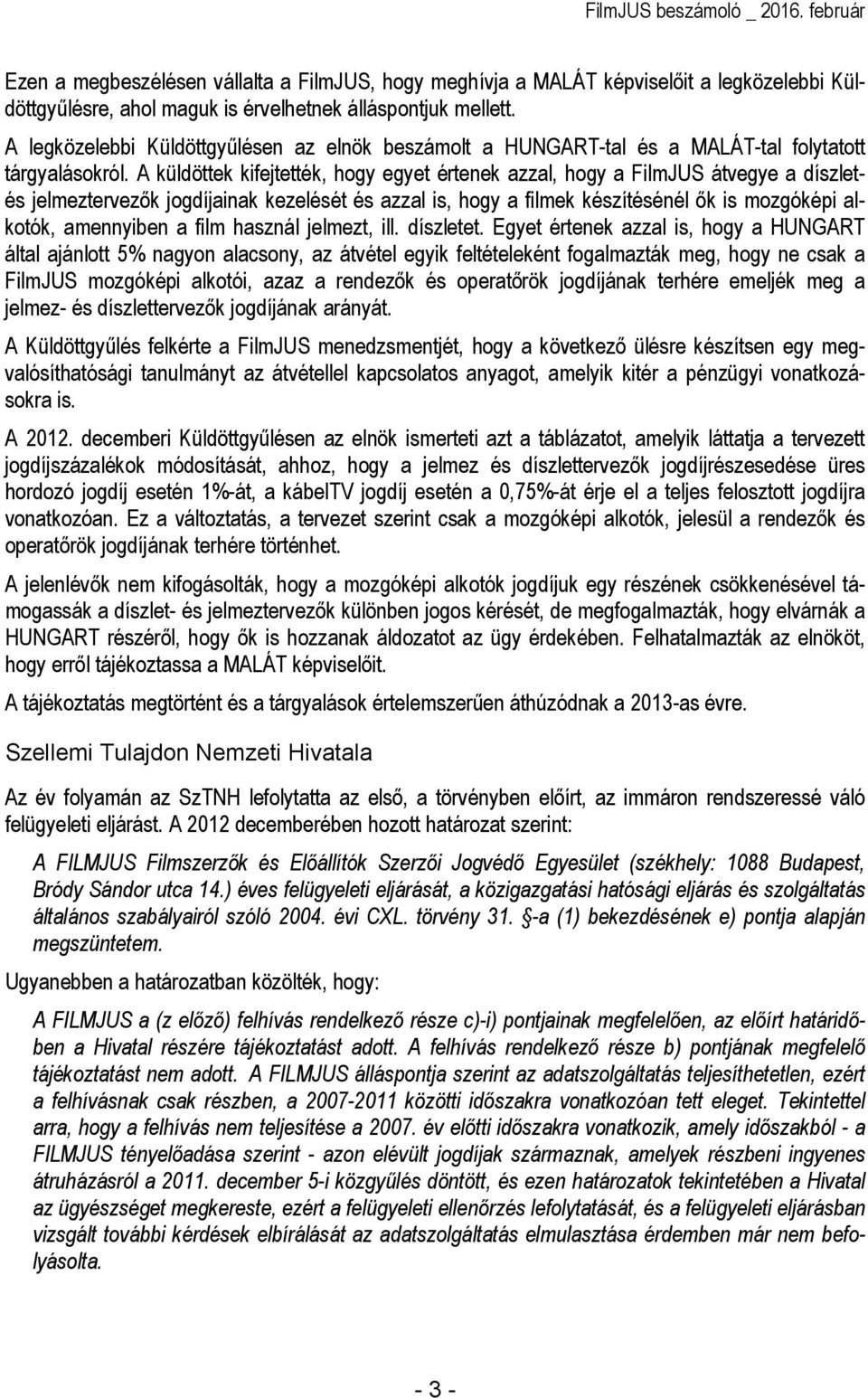 A küldöttek kifejtették, hogy egyet értenek azzal, hogy a FilmJUS átvegye a díszletés jelmeztervezık jogdíjainak kezelését és azzal is, hogy a filmek készítésénél ık is mozgóképi alkotók, amennyiben