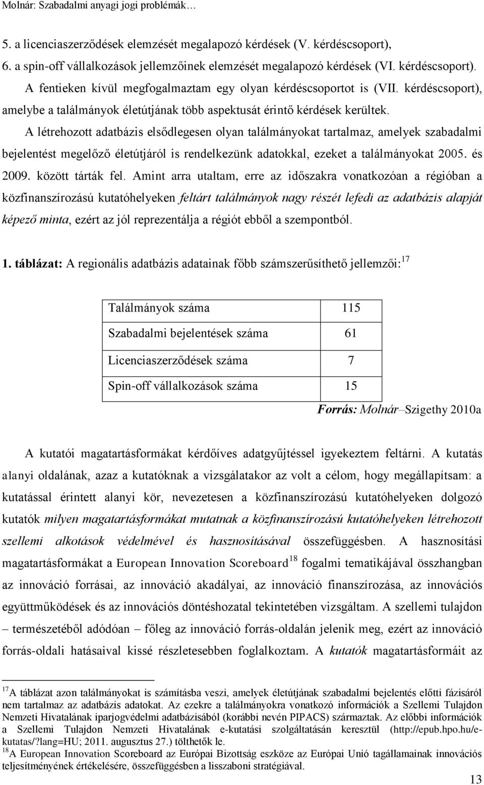 A létrehozott adatbázis elsődlegesen olyan találmányokat tartalmaz, amelyek szabadalmi bejelentést megelőző életútjáról is rendelkezünk adatokkal, ezeket a találmányokat 2005. és 2009.